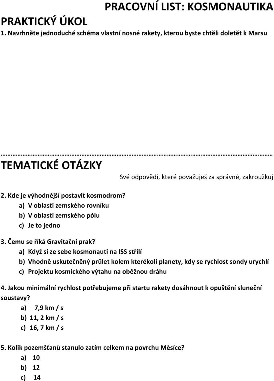 Kde je výhodnější postavit kosmodrom? a) V oblasti zemského rovníku b) V oblasti zemského pólu c) Je to jedno 3. Čemu se říká Gravitační prak?
