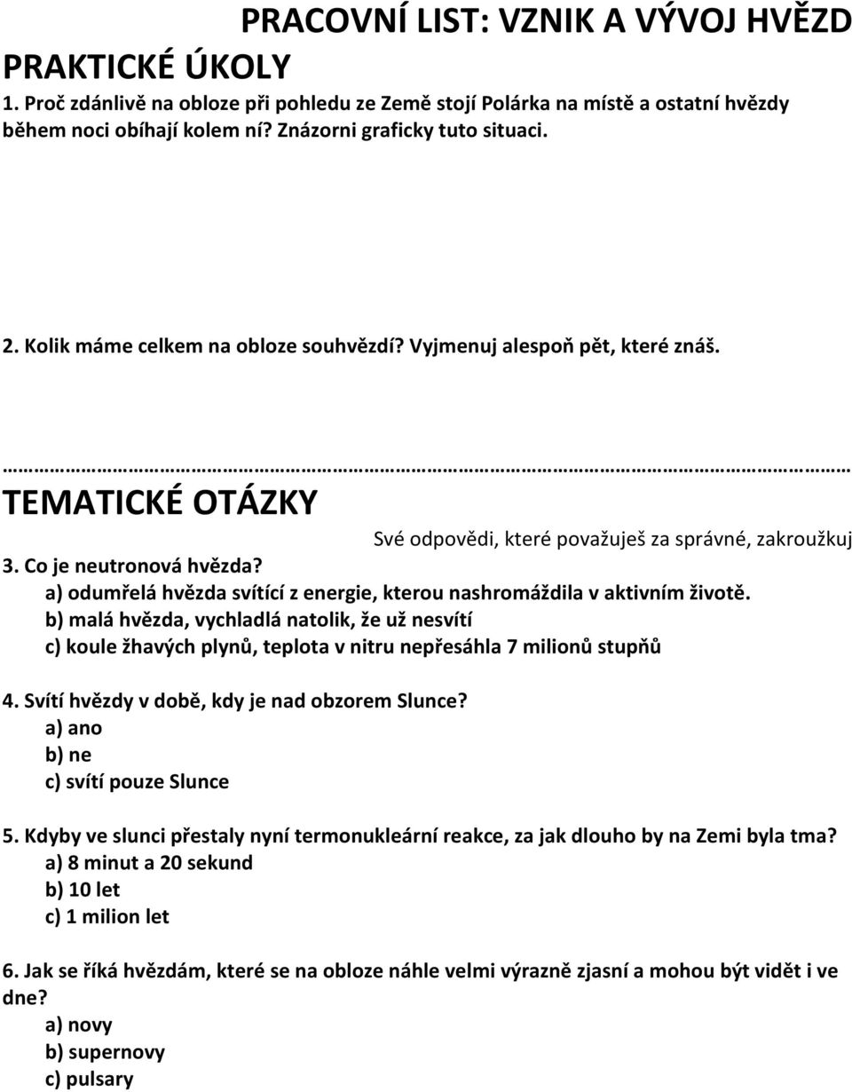 a) odumřelá hvězda svítící z energie, kterou nashromáždila v aktivním životě. b) malá hvězda, vychladlá natolik, že už nesvítí c) koule žhavých plynů, teplota v nitru nepřesáhla 7 milionů stupňů 4.