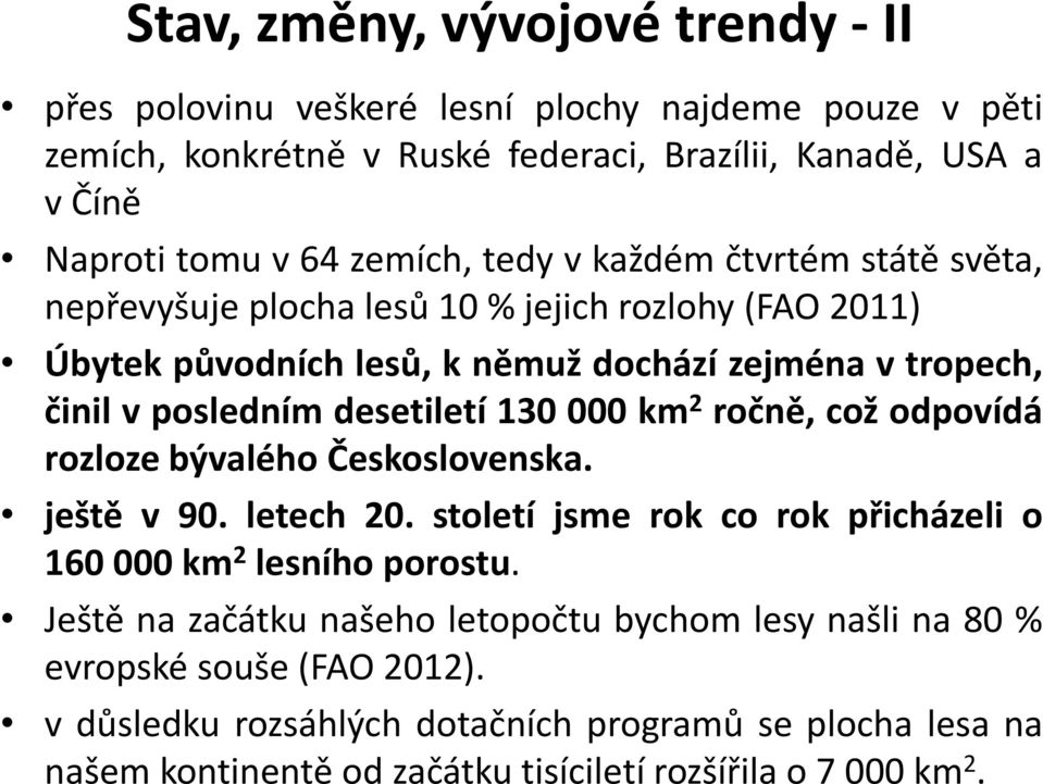 desetiletí 130 000 km 2 ročně, což odpovídá rozloze bývalého Československa. ještě v 90. letech 20. století jsme rok co rok přicházeli o 160 000 km 2 lesního porostu.