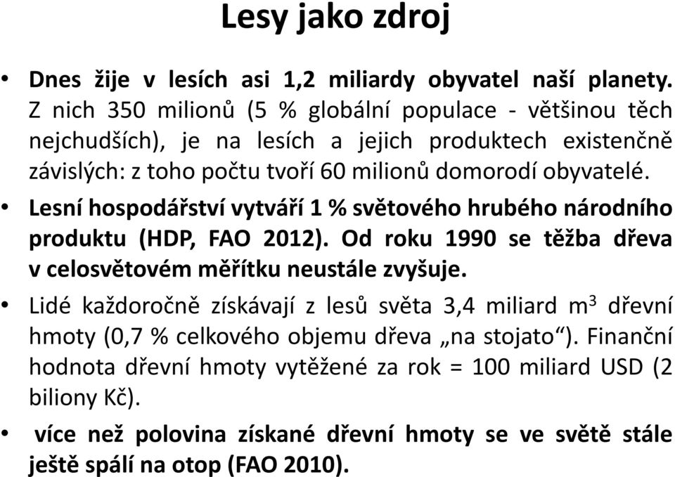 obyvatelé. Lesní hospodářství vytváří 1 % světového hrubého národního produktu (HDP, FAO 2012). Od roku 1990 se těžba dřeva v celosvětovém měřítku neustále zvyšuje.