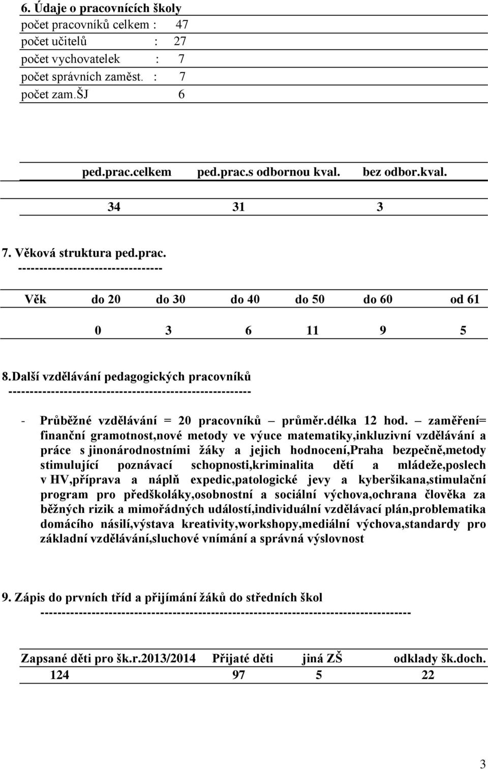 Další vzdělávání pedagogických pracovníků --------------------------------------------------------- - Průběžné vzdělávání = 20 pracovníků průměr.délka 12 hod.