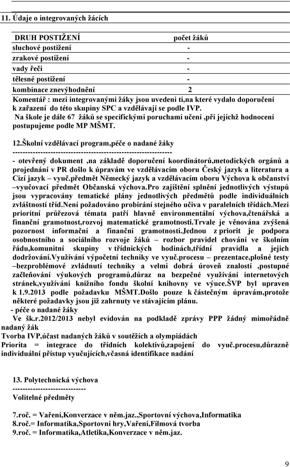 Na škole je dále 67 žáků se specifickými poruchami učení,při jejichž hodnocení postupujeme podle MP MŠMT. 12.