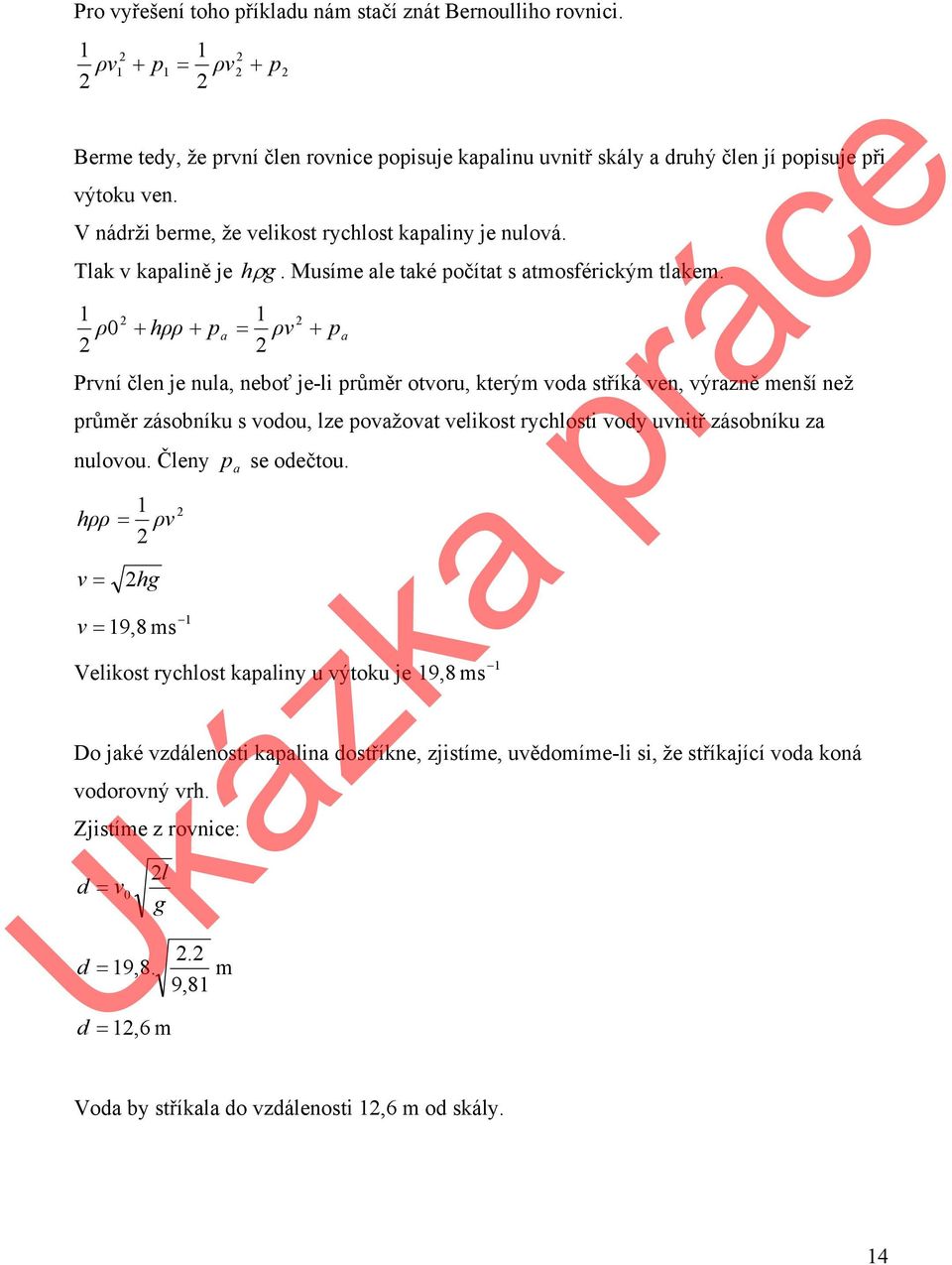 1 1 ρ 0 + hρρ + pa = ρv + p a První člen je nula, neboť je-li průěr otvoru, který voda stříká ven, výrazně enší než průěr zásobníku s vodou, lze považovat velikost rychlosti vody uvnitř zásobníku za