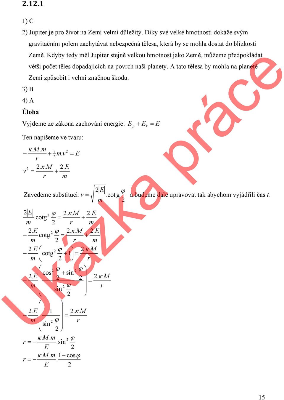 A tato tělesa by ohla na planetě Zei způsobit i veli značnou škodu. ) B 4) A Úloha Vyjdee ze zákona zachování energie: Ten napíšee ve tvaru: κ. M. + r. κ. M v = r 1. v. E + = E E p + Ek = E E ϕ Zavedee substituci: v =.