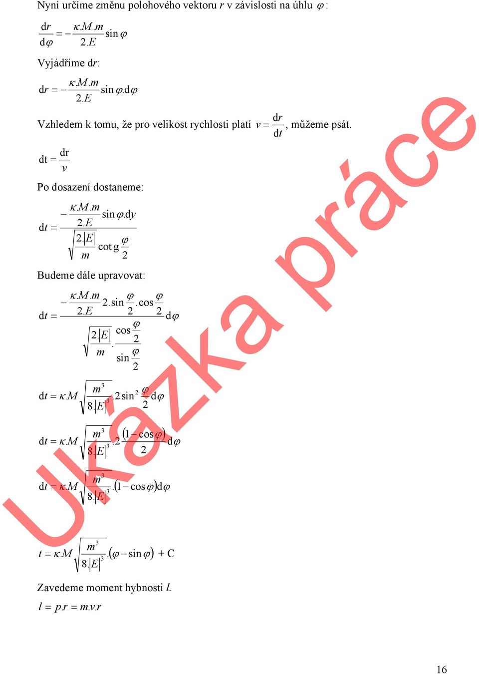 dt dr dt = v Po dosazení dostanee: κ. M. sinϕ.dy dt =. E. E ϕ cot g Budee dále upravovat: dt = dt = κ. M κ. M. ϕ ϕ.sin.cos.