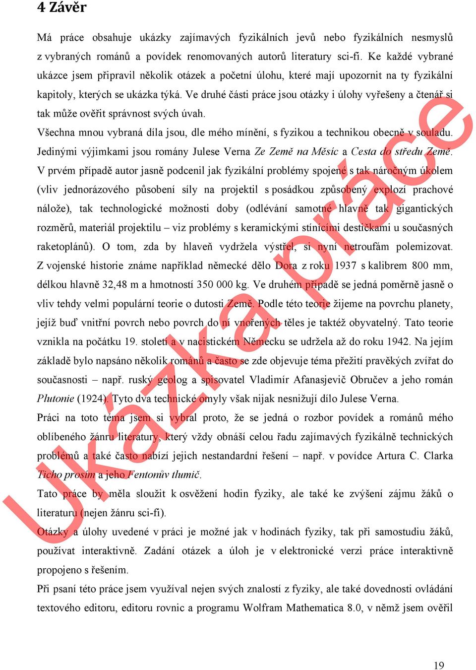 Ve druhé části práce jsou otázky i úlohy vyřešeny a čtenář si tak ůže ověřit správnost svých úvah. Všechna nou vybraná díla jsou, dle ého ínění, s fyzikou a technikou obecně v souladu.