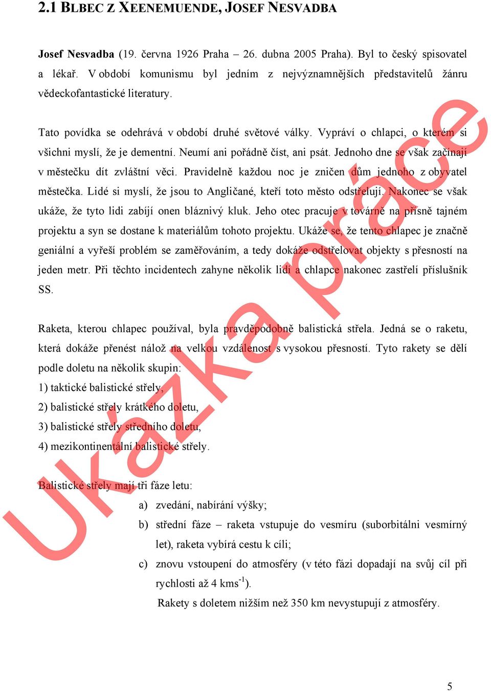 Vypráví o chlapci, o které si všichni yslí, že je deentní. Neuí ani pořádně číst, ani psát. Jednoho dne se však začínají v ěstečku dít zvláštní věci.