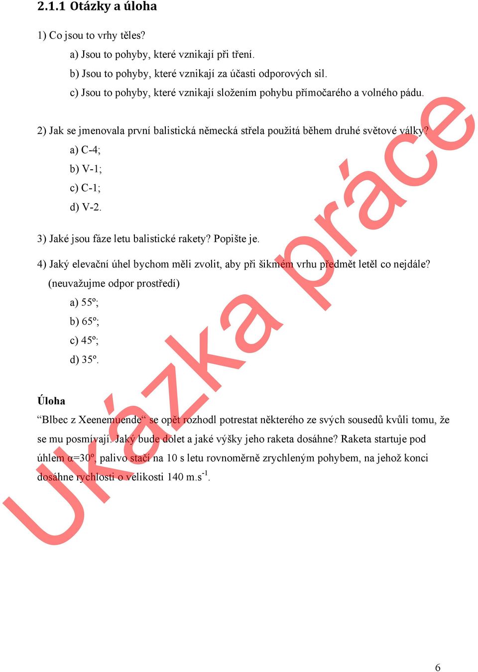 ) Jaké jsou fáze letu balistické rakety? Popište je. 4) Jaký elevační úhel bycho ěli zvolit, aby při šiké vrhu předět letěl co nejdále? (neuvažuje odpor prostředí) Úloha a) 55º; b) 65º; c) 45º; d) 5º.