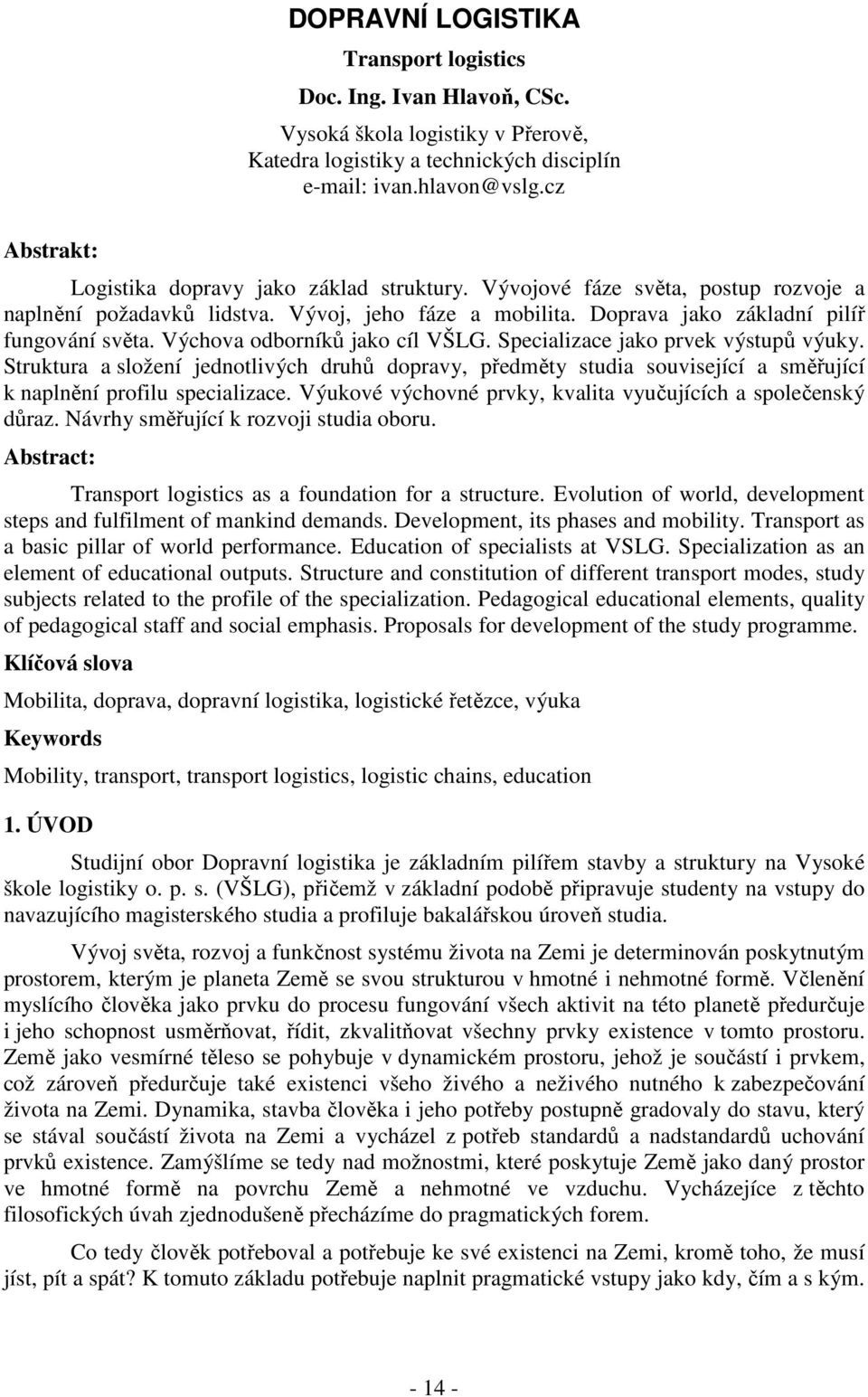 Výchova odborníků jako cíl VŠLG. Specializace jako prvek výstupů výuky. Struktura a složení jednotlivých druhů dopravy, předměty studia související a směřující k naplnění profilu specializace.