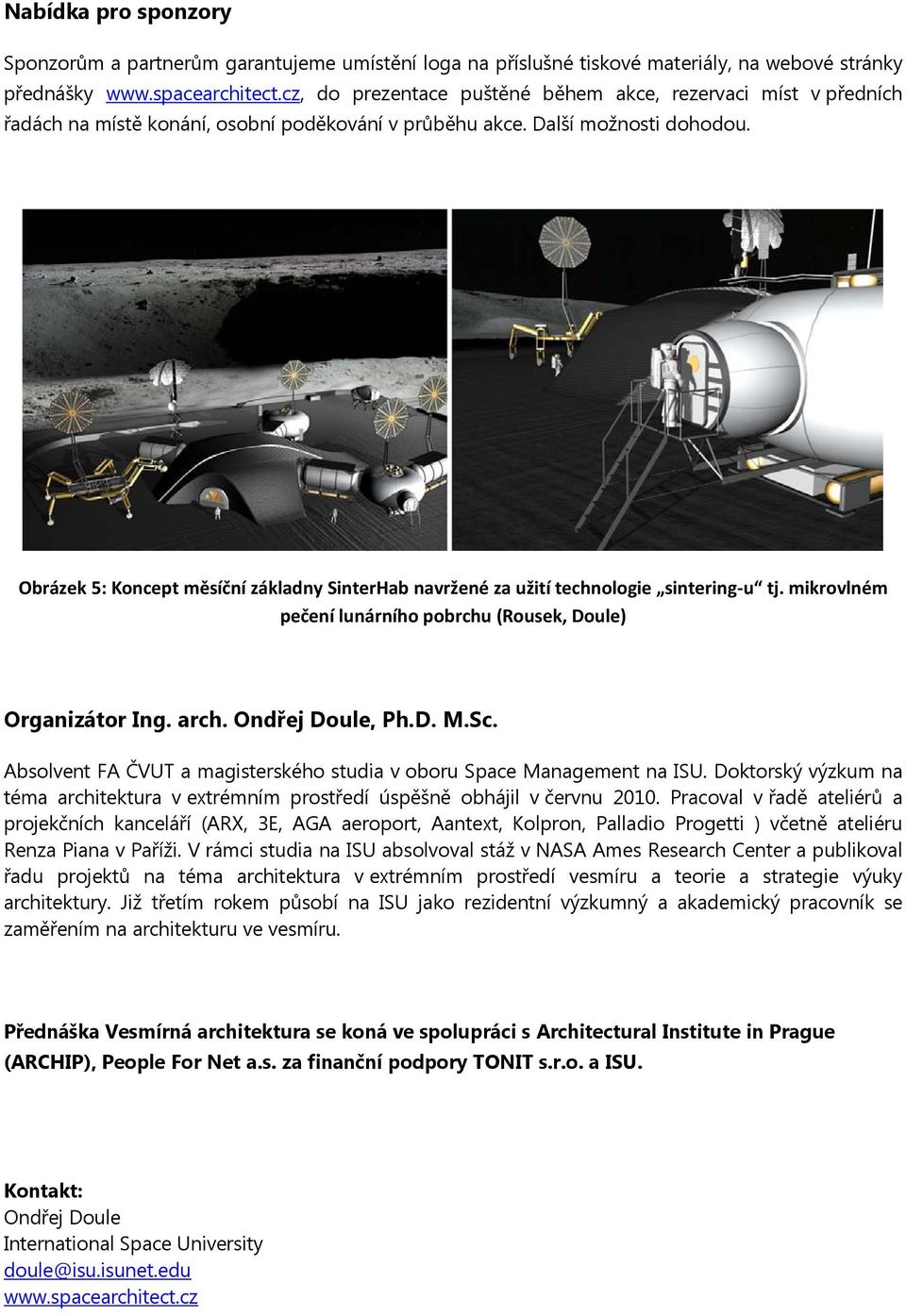 Obrázek 5: Koncept měsíční základny SinterHab navržené za užití technologie sintering-u tj. mikrovlném pečení lunárního pobrchu (Rousek, Doule) Organizátor Ing. arch. Ondřej Doule, Ph.D. M.Sc.