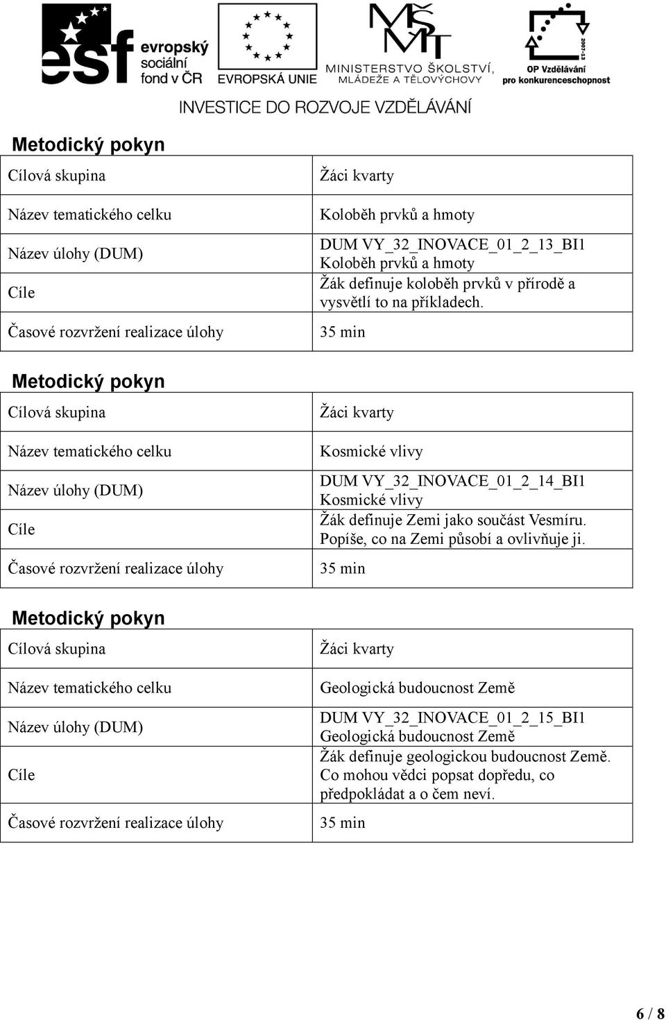 Kosmické vlivy DUM VY_32_INOVACE_01_2_14_BI1 Kosmické vlivy Žák definuje Zemi jako součást Vesmíru.