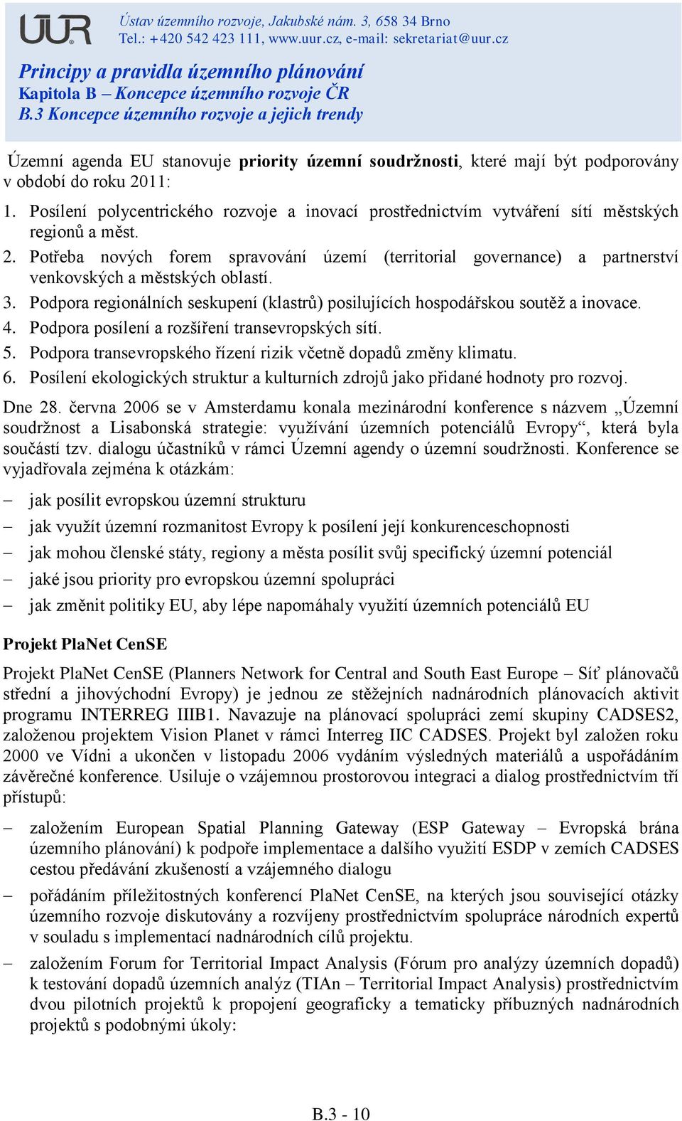 Potřeba nových forem spravování území (territorial governance) a partnerství venkovských a městských oblastí. 3. Podpora regionálních seskupení (klastrů) posilujících hospodářskou soutěž a inovace. 4.