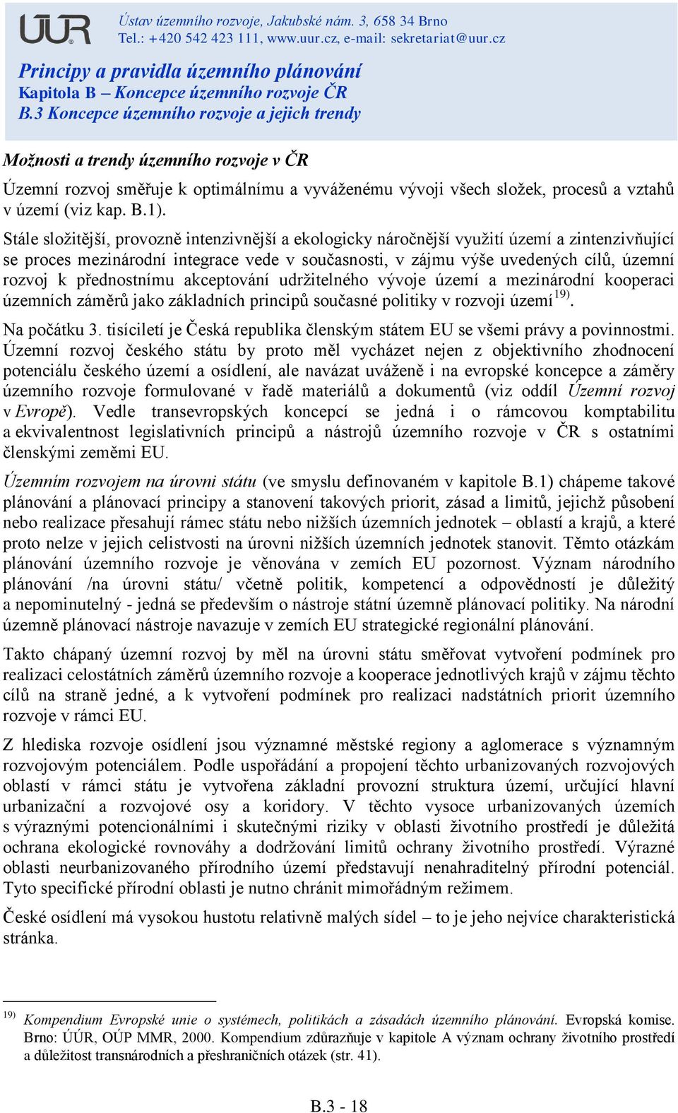 přednostnímu akceptování udržitelného vývoje území a mezinárodní kooperaci územních záměrů jako základních principů současné politiky v rozvoji území 19). Na počátku 3.