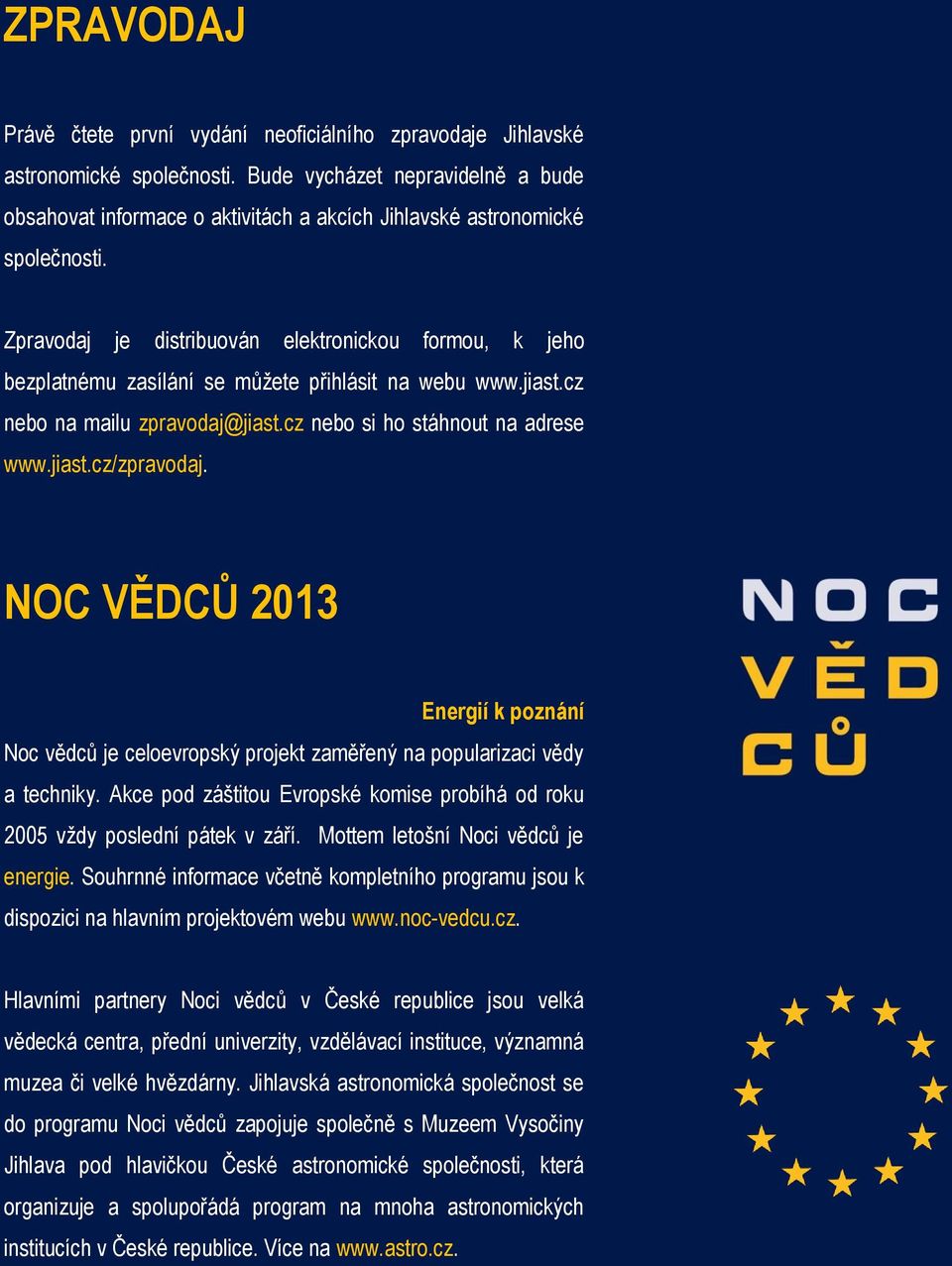 Zpravodaj je distribuován elektronickou formou, k jeho bezplatnému zasílání se můžete přihlásit na webu www.jiast.cz nebo na mailu zpravodaj@jiast.cz nebo si ho stáhnout na adrese www.jiast.cz/zpravodaj.