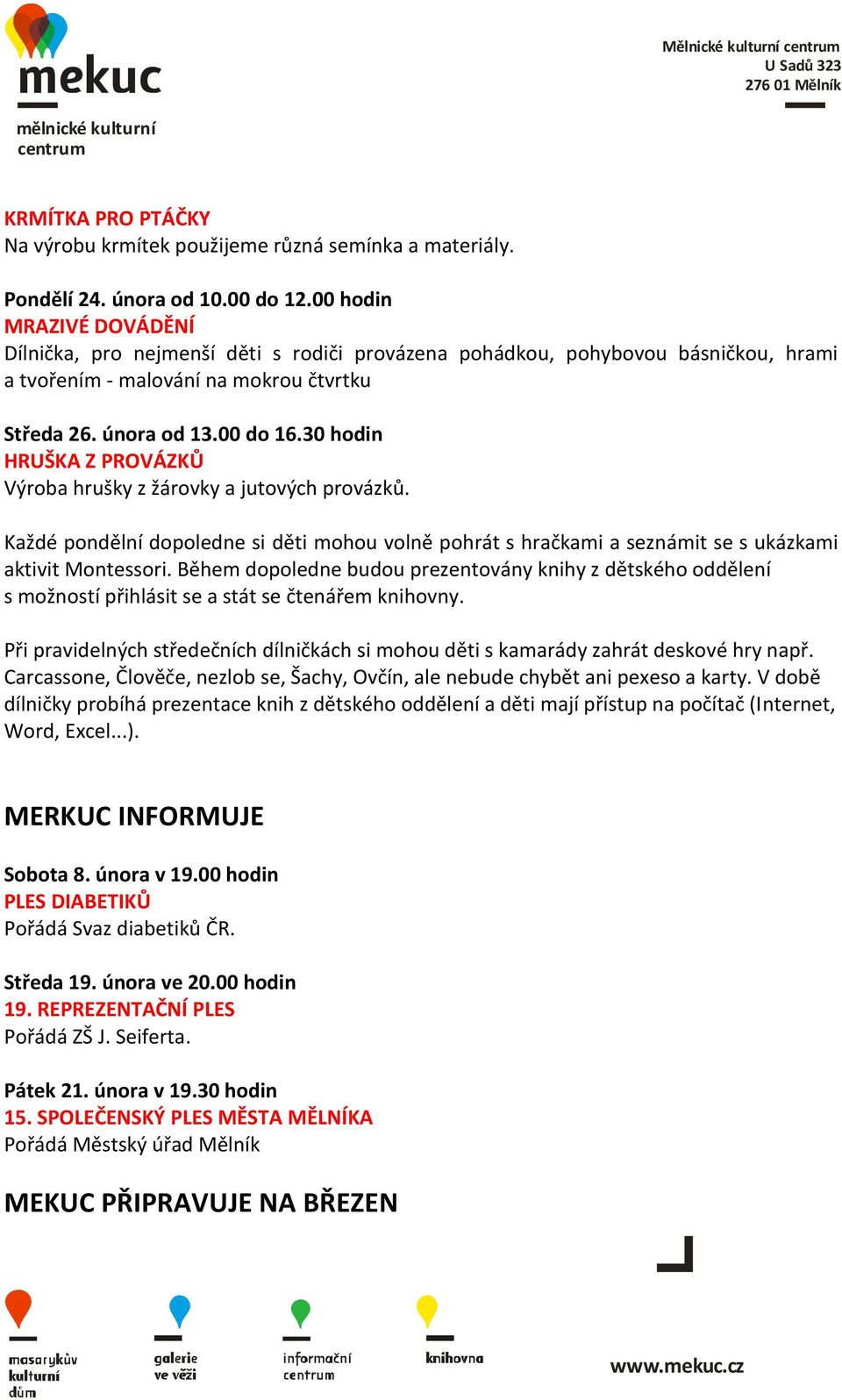 30 hodin HRUŠKA Z PROVÁZKŮ Výroba hrušky z žárovky a jutových provázků. Každé pondělní dopoledne si děti mohou volně pohrát s hračkami a seznámit se s ukázkami aktivit Montessori.