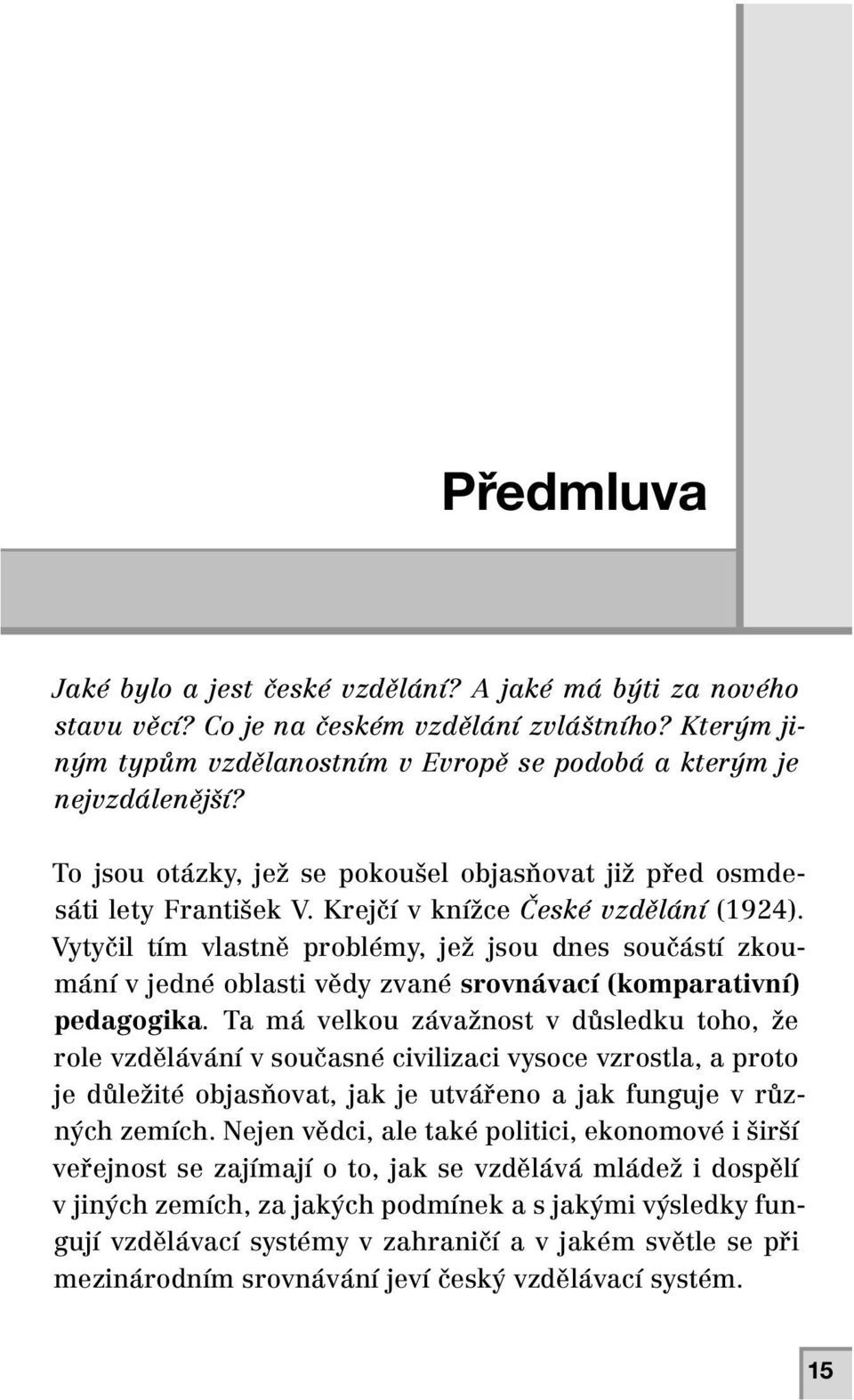 Vytyčil tím vlastně problémy, jež jsou dnes součástí zkoumání v jedné oblasti vědy zvané srovnávací (komparativní) pedagogika.