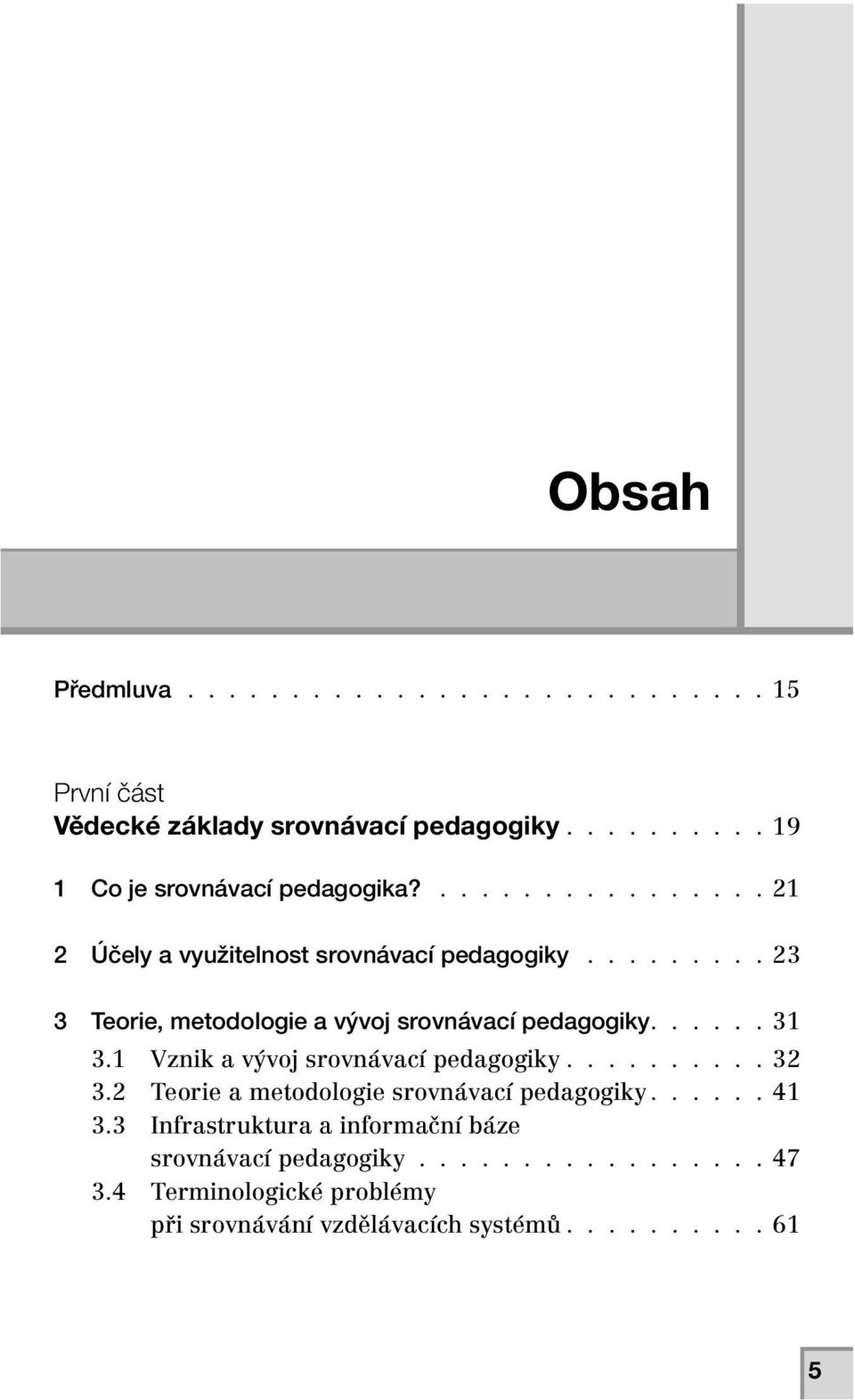 1 Vznik a vývoj srovnávací pedagogiky.......... 32 3.2 Teorie a metodologie srovnávací pedagogiky...... 41 3.