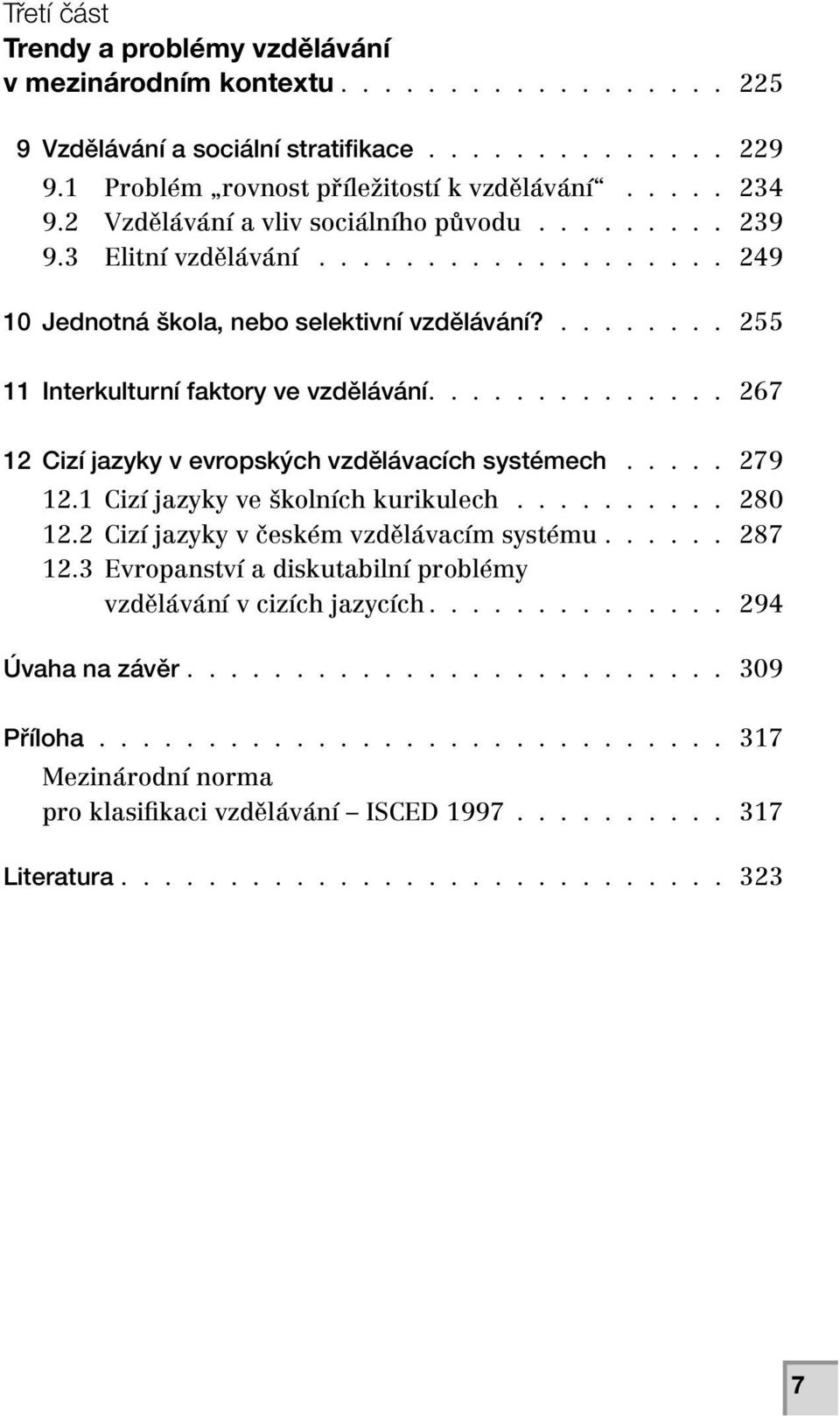 ............. 267 12 Cizí jazyky v evropských vzdělávacích systémech..... 279 12.1 Cizí jazyky ve školních kurikulech.......... 280 12.2 Cizí jazyky v českém vzdělávacím systému...... 287 12.