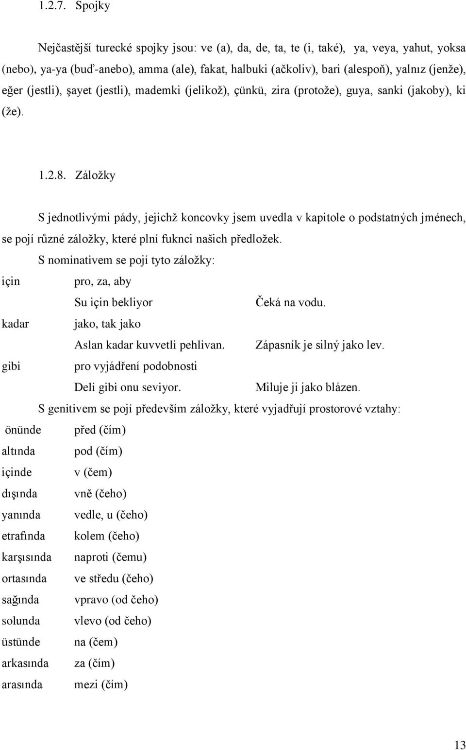 (jestli), şayet (jestli), mademki (jelikož), çünkü, zira (protože), guya, sanki (jakoby), ki (že). 1.2.8.