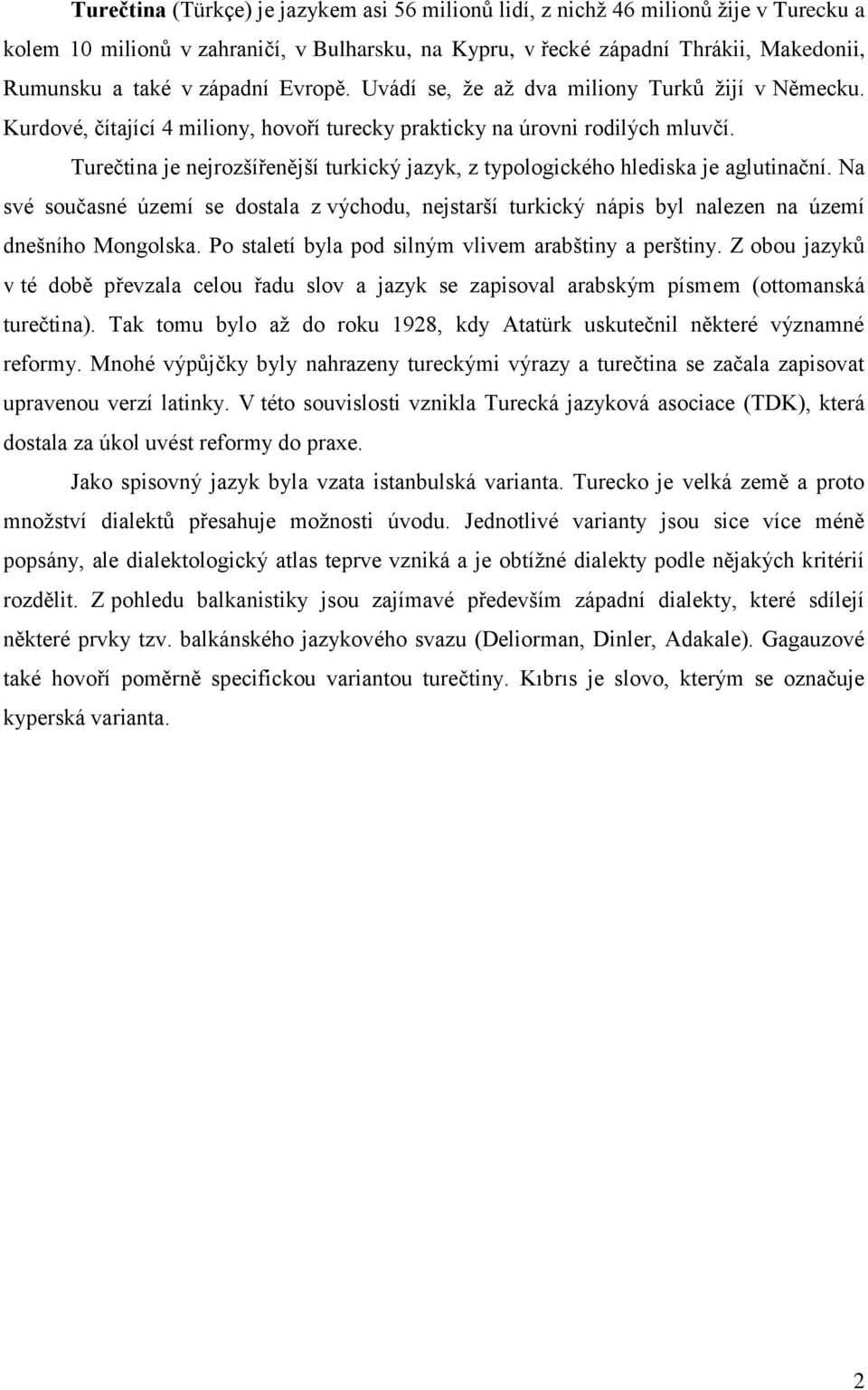 Turečtina je nejrozšířenější turkický jazyk, z typologického hlediska je aglutinační. Na své současné území se dostala z východu, nejstarší turkický nápis byl nalezen na území dnešního Mongolska.