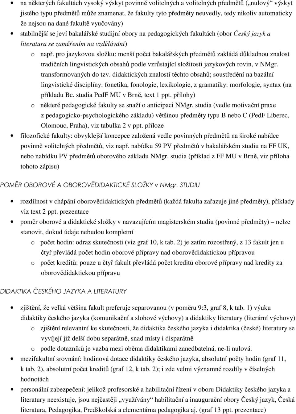 pro jazykovou složku: menší počet bakalářských předmětů zakládá důkladnou znalost tradičních lingvistických obsahů podle vzrůstající složitosti jazykových rovin, v NMgr. transformovaných do tzv.