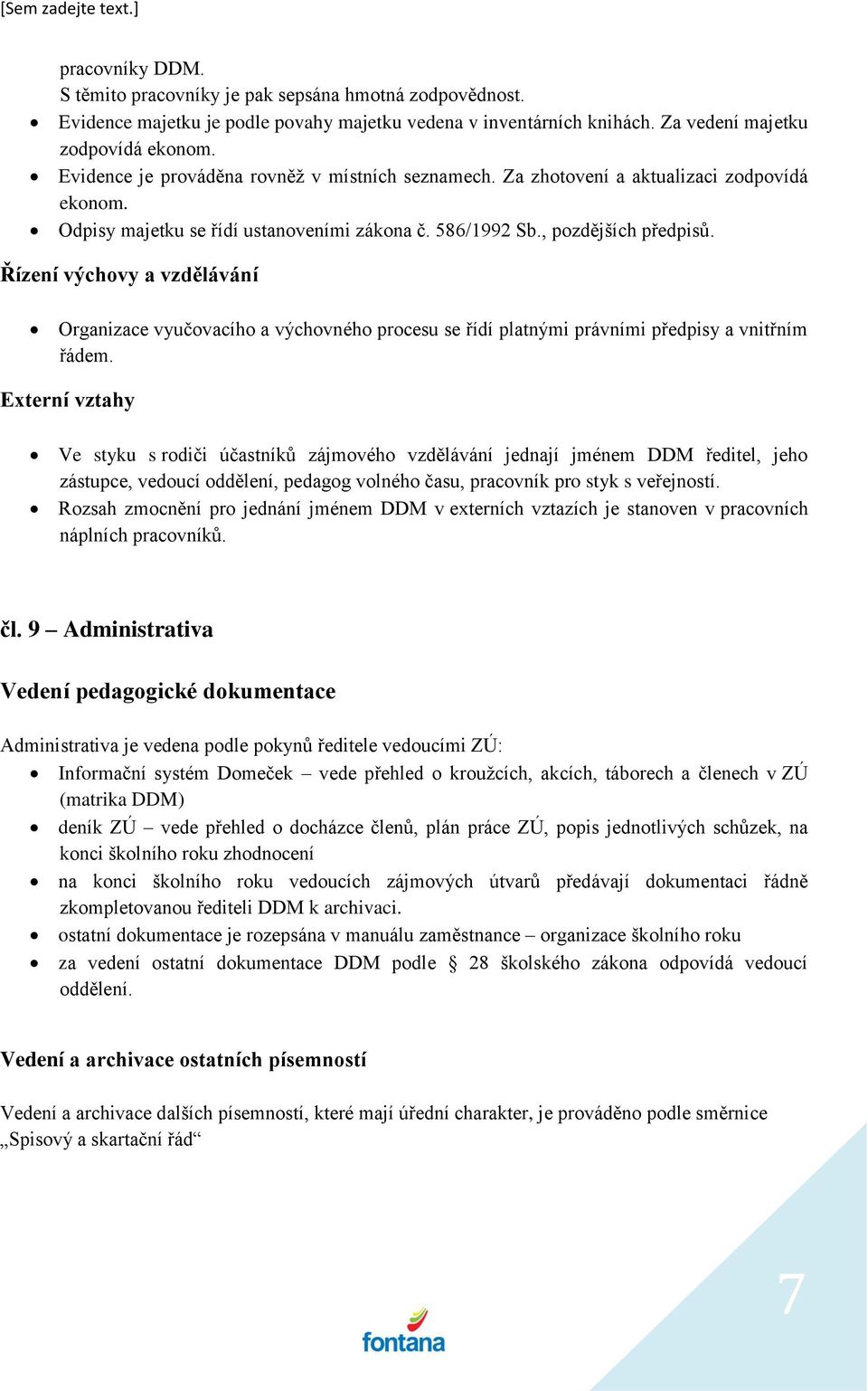 Řízení výchovy a vzdělávání Organizace vyučovacího a výchovného procesu se řídí platnými právními předpisy a vnitřním řádem.