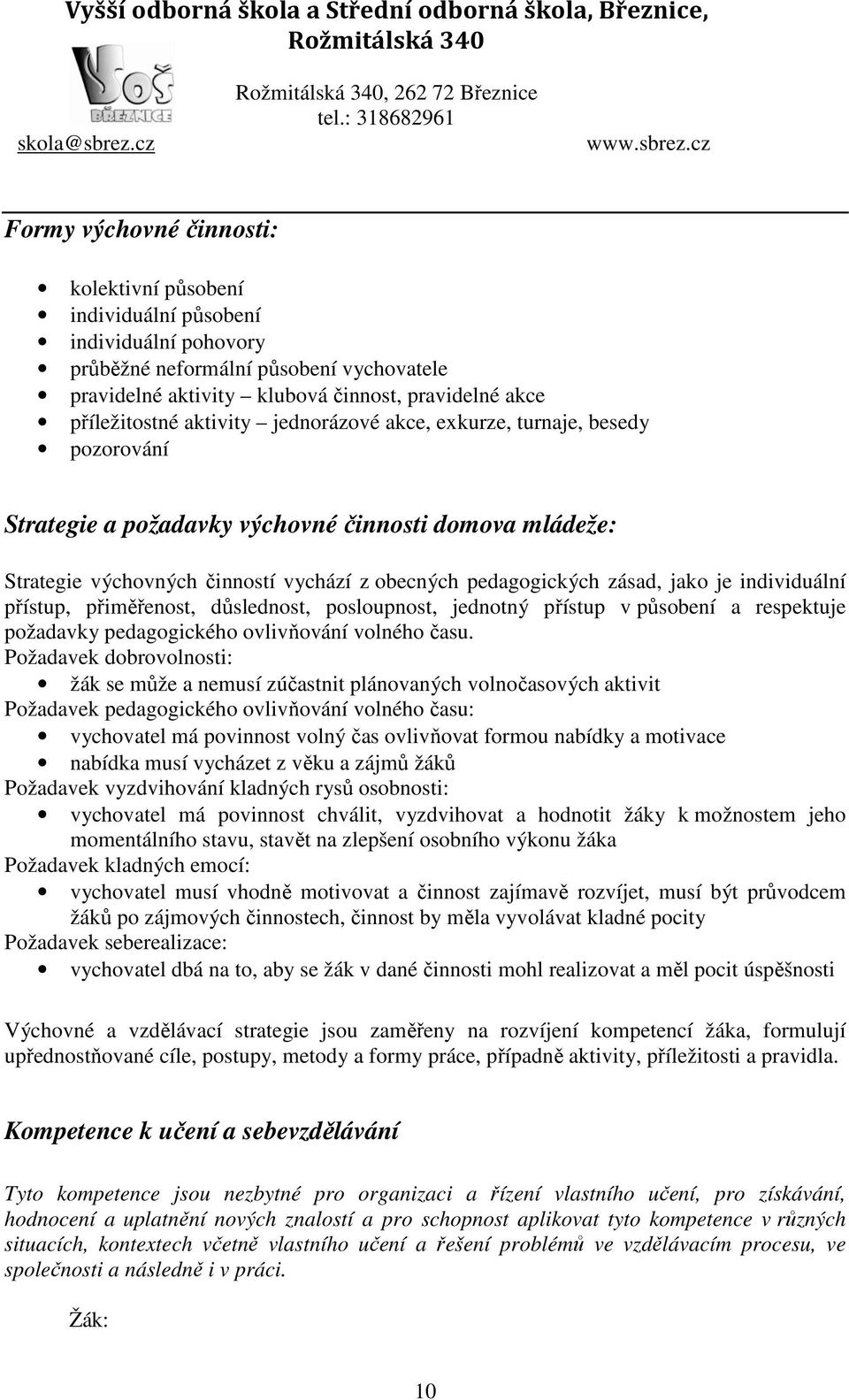 individuální přístup, přiměřenost, důslednost, posloupnost, jednotný přístup v působení a respektuje požadavky pedagogického ovlivňování volného času.