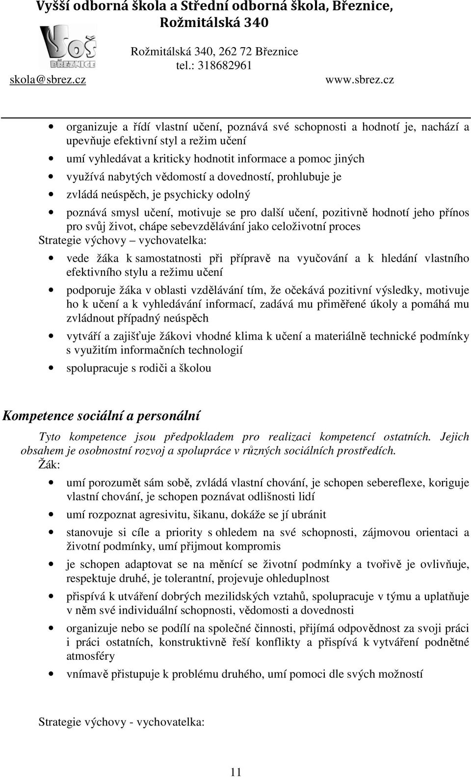 celoživotní proces Strategie výchovy vychovatelka: vede žáka k samostatnosti při přípravě na vyučování a k hledání vlastního efektivního stylu a režimu učení podporuje žáka v oblasti vzdělávání tím,