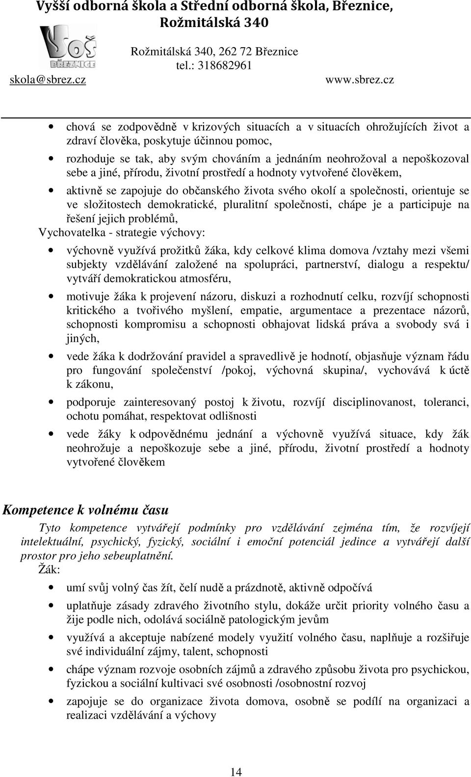 chápe je a participuje na řešení jejich problémů, Vychovatelka - strategie výchovy: výchovně využívá prožitků žáka, kdy celkové klima domova /vztahy mezi všemi subjekty vzdělávání založené na