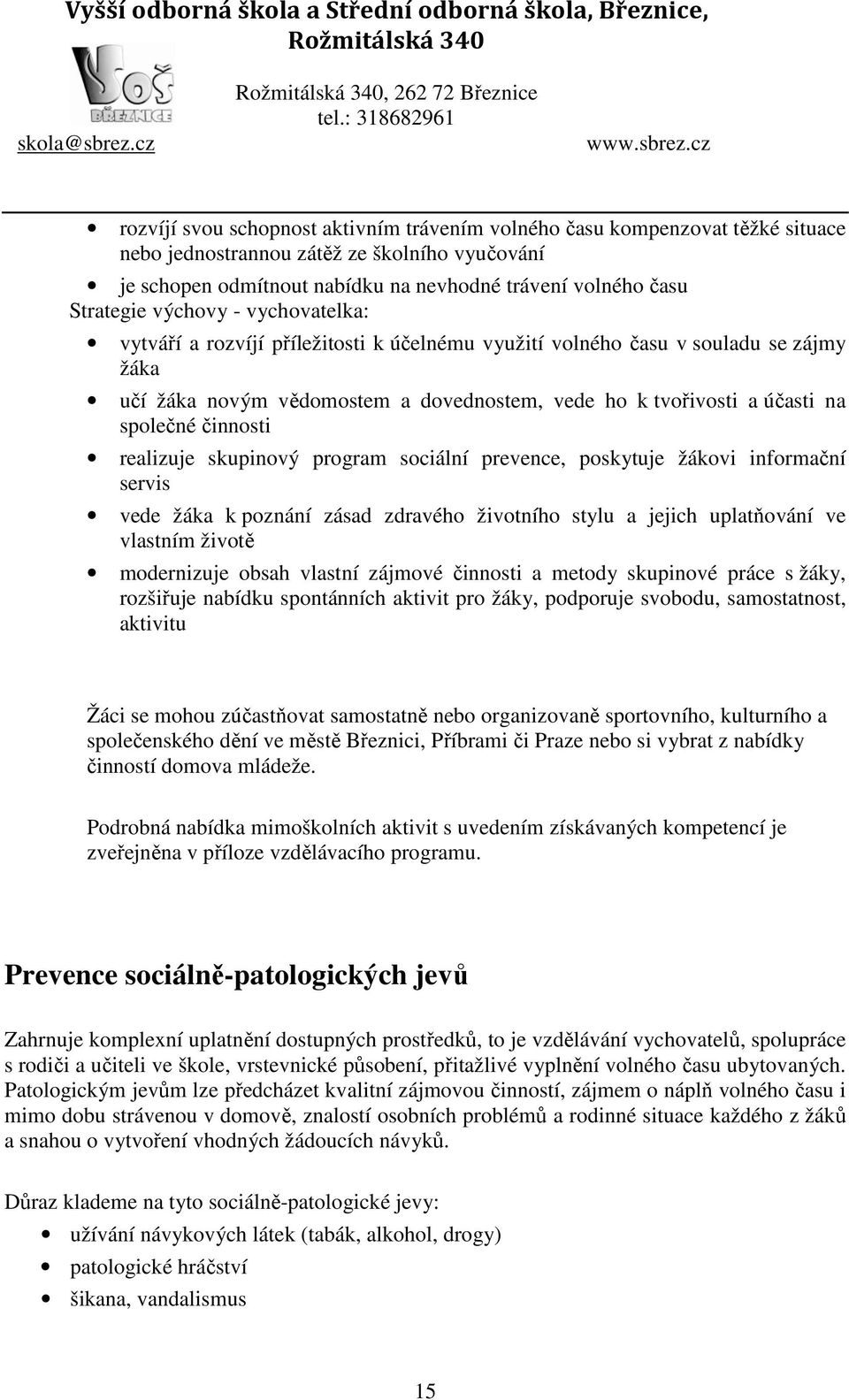 činnosti realizuje skupinový program sociální prevence, poskytuje žákovi informační servis vede žáka k poznání zásad zdravého životního stylu a jejich uplatňování ve vlastním životě modernizuje obsah