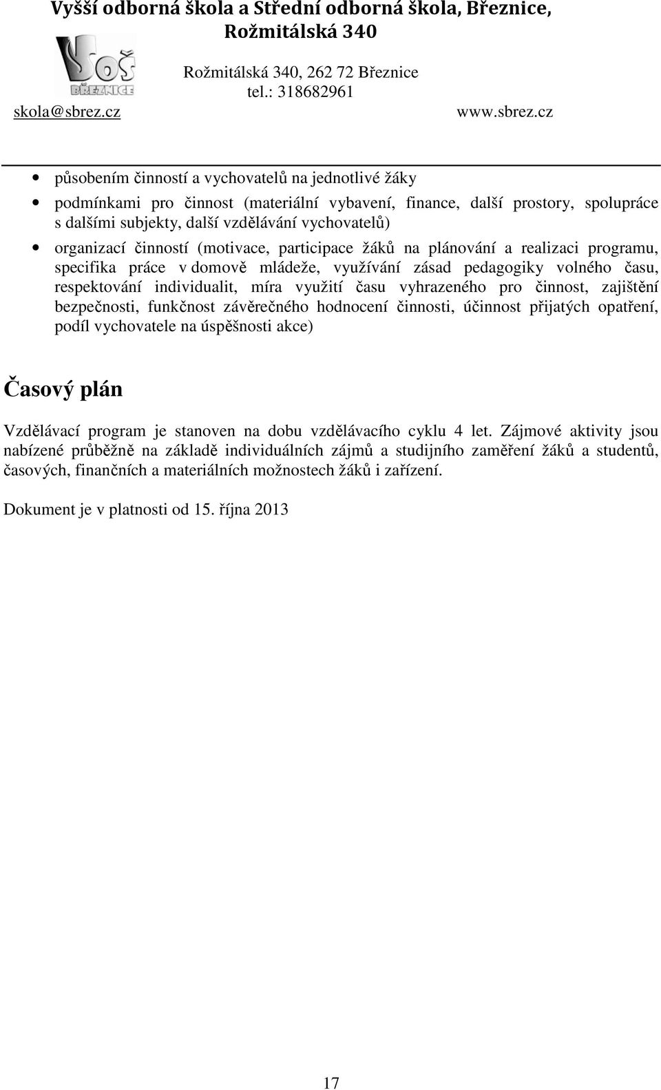 vyhrazeného pro činnost, zajištění bezpečnosti, funkčnost závěrečného hodnocení činnosti, účinnost přijatých opatření, podíl vychovatele na úspěšnosti akce) Časový plán Vzdělávací program je stanoven