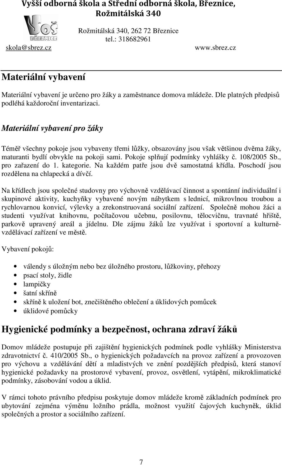 108/2005 Sb., pro zařazení do 1. kategorie. Na každém patře jsou dvě samostatná křídla. Poschodí jsou rozdělena na chlapecká a dívčí.