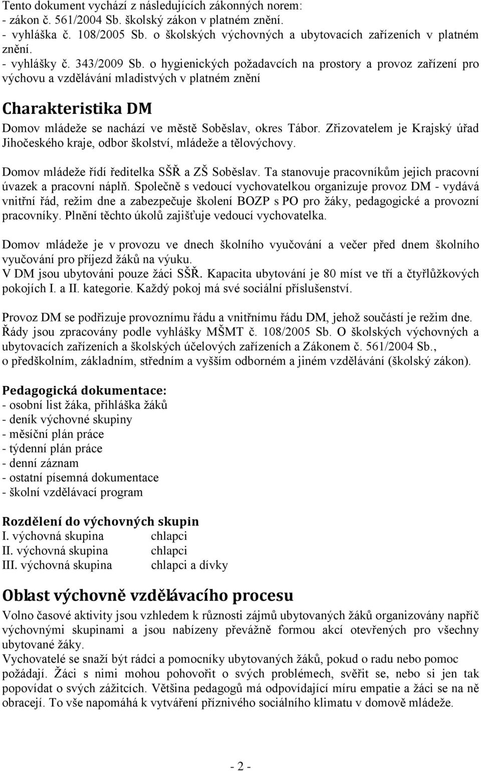 o hygienických požadavcích na prostory a provoz zařízení pro výchovu a vzdělávání mladistvých v platném znění Charakteristika DM Domov mládeže se nachází ve městě Soběslav, okres Tábor.