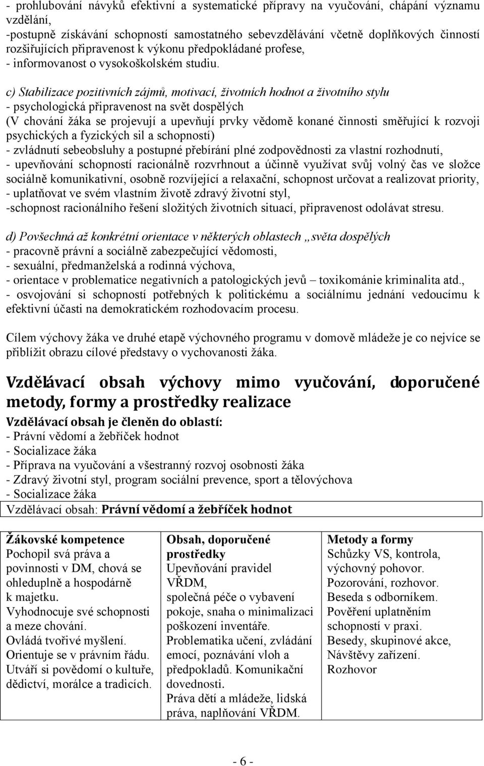 c) Stabilizace pozitivních zájmů, motivací, životních hodnot a životního stylu - psychologická připravenost na svět dospělých (V chování žáka se projevují a upevňují prvky vědomě konané činnosti