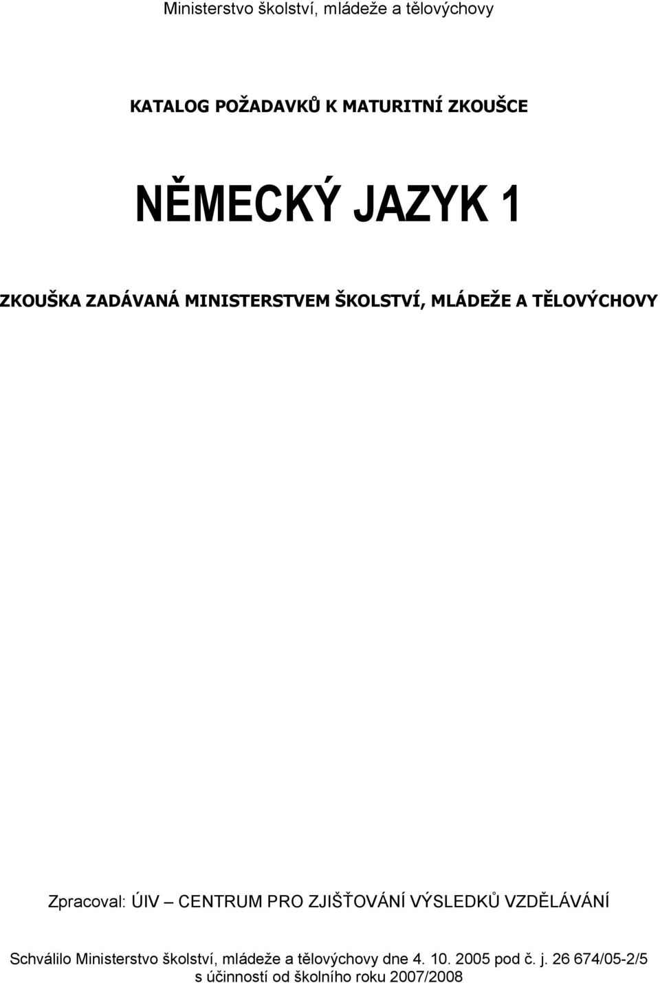 Zpracoval: ÚIV CENTRUM PRO ZJIŠŤOVÁNÍ VÝSLEDKŮ VZDĚLÁVÁNÍ Schválilo Ministerstvo