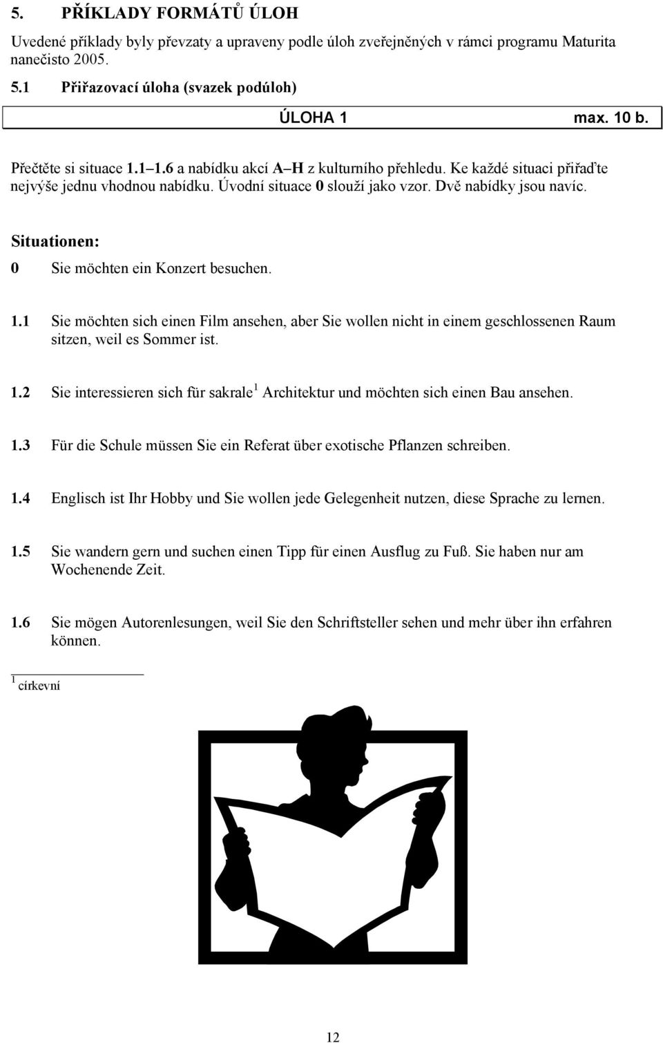 Situationen: 0 Sie möchten ein Konzert besuchen. 1.1 Sie möchten sich einen Film ansehen, aber Sie wollen nicht in einem geschlossenen Raum sitzen, weil es Sommer ist. 1.2 Sie interessieren sich für sakrale 1 Architektur und möchten sich einen Bau ansehen.