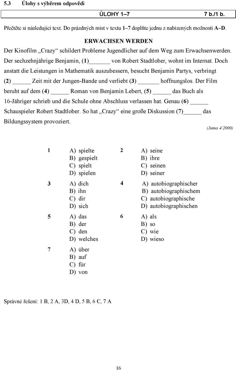 Doch anstatt die Leistungen in Mathematik auszubessern, besucht Benjamin Partys, verbringt (2) Zeit mit der Jungen-Bande und verliebt (3) hoffnungslos.