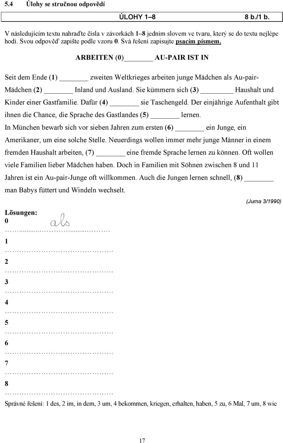 Sie kümmern sich (3) Haushalt und Kinder einer Gastfamilie. Dafür (4) sie Taschengeld. Der einjährige Aufenthalt gibt ihnen die Chance, die Sprache des Gastlandes (5) lernen.