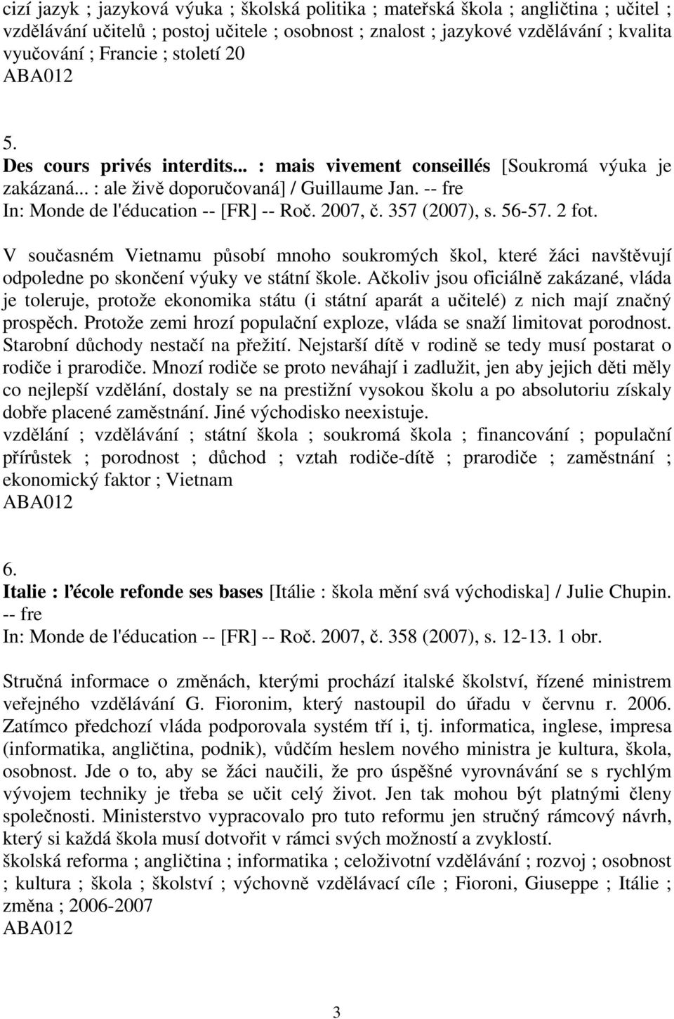 357 (2007), s. 56-57. 2 fot. V současném Vietnamu působí mnoho soukromých škol, které žáci navštěvují odpoledne po skončení výuky ve státní škole.