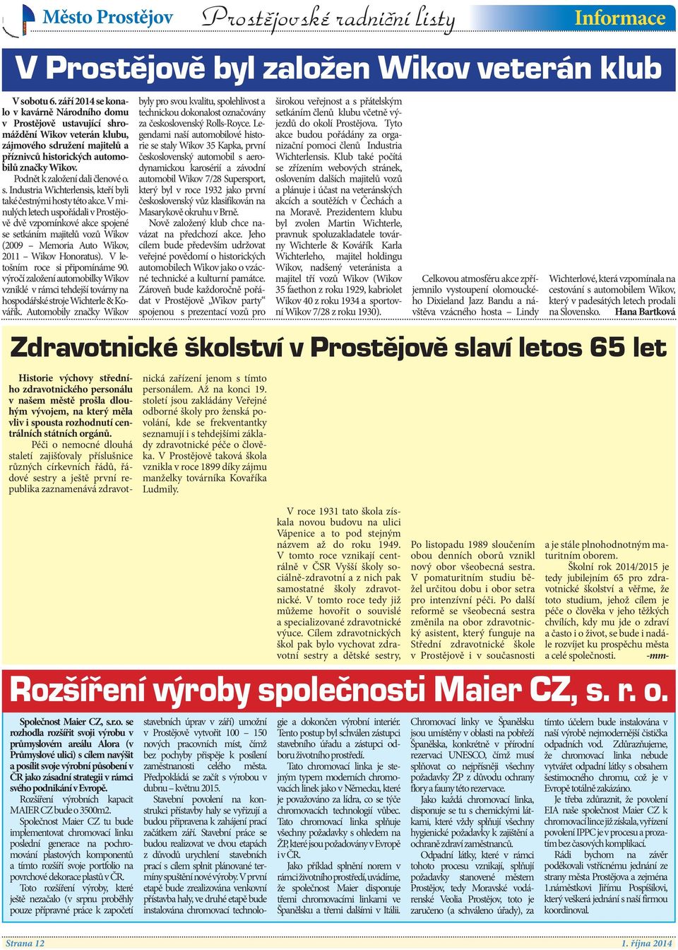 V minulých letech uspořádali v ě dvě vzpomínkové akce spojené se setkáním majitelů vozů Wikov (2009 Memoria Auto Wikov, 2011 Wikov Honoratus). V letošním roce si připomínáme 90.