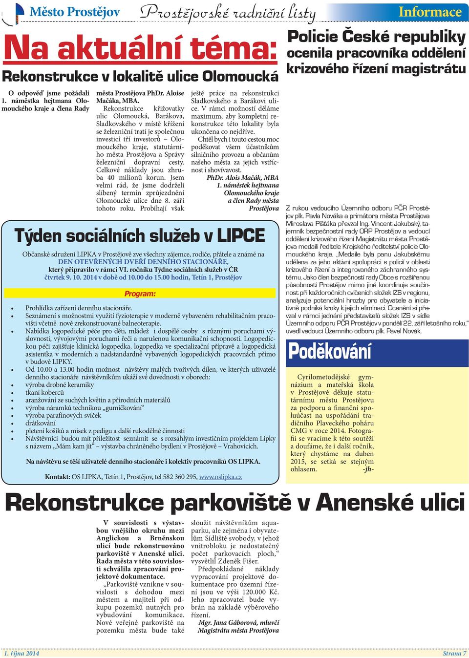 dopravní cesty. Celkové náklady jsou zhruba 40 milionů korun. Jsem velmi rád, že jsme dodrželi slíbený termín zprůjezdnění Olomoucké ulice dne 8. září tohoto roku.