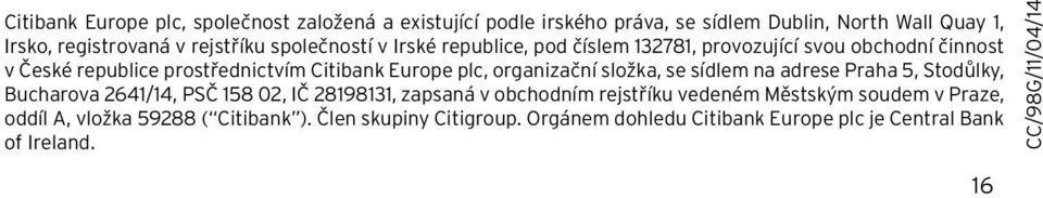 organizační složka, se sídlem na adrese Praha 5, Stodůlky, Bucharova 2641/14, PSČ 158 02, IČ 28198131, zapsaná v obchodním rejstříku vedeném