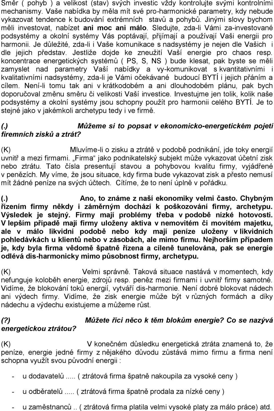 Sledujte, zda-li Vámi za-investované podsystémy a okolní systémy Vás poptávají, přijímají a používají Vaši energii pro harmonii.