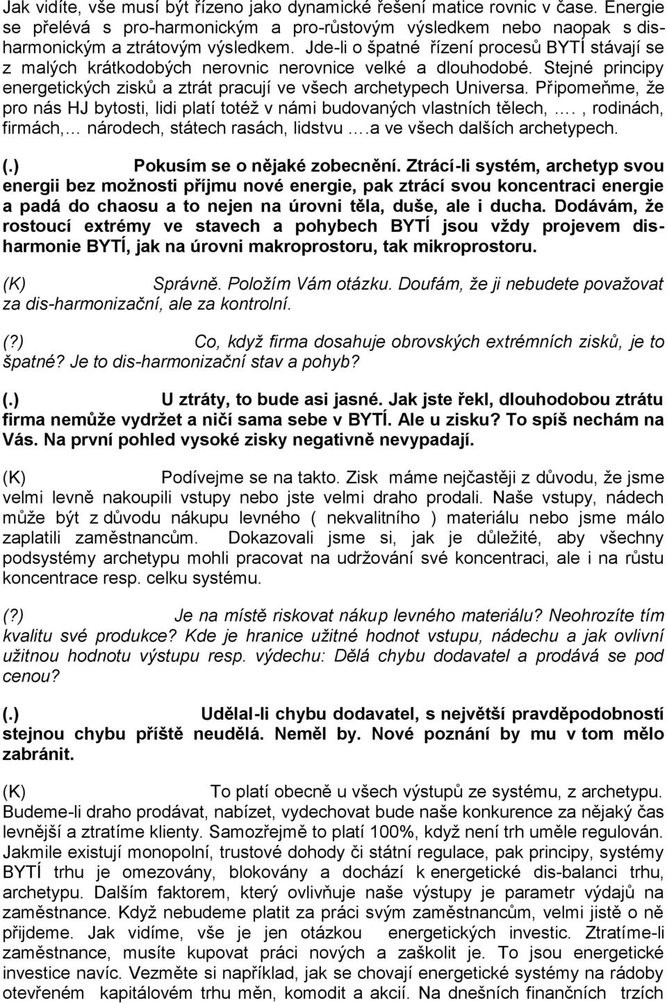 Připomeňme, že pro nás HJ bytosti, lidi platí totéž v námi budovaných vlastních tělech,., rodinách, firmách, národech, státech rasách, lidstvu.a ve všech dalších archetypech. (.