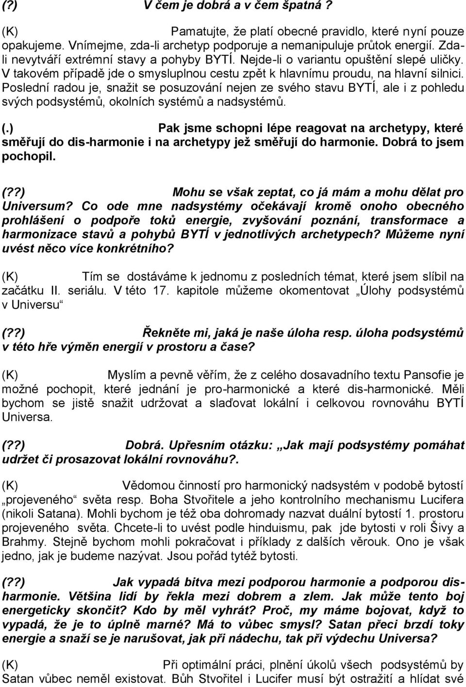 Poslední radou je, snažit se posuzování nejen ze svého stavu BYTÍ, ale i z pohledu svých podsystémů, okolních systémů a nadsystémů. (.