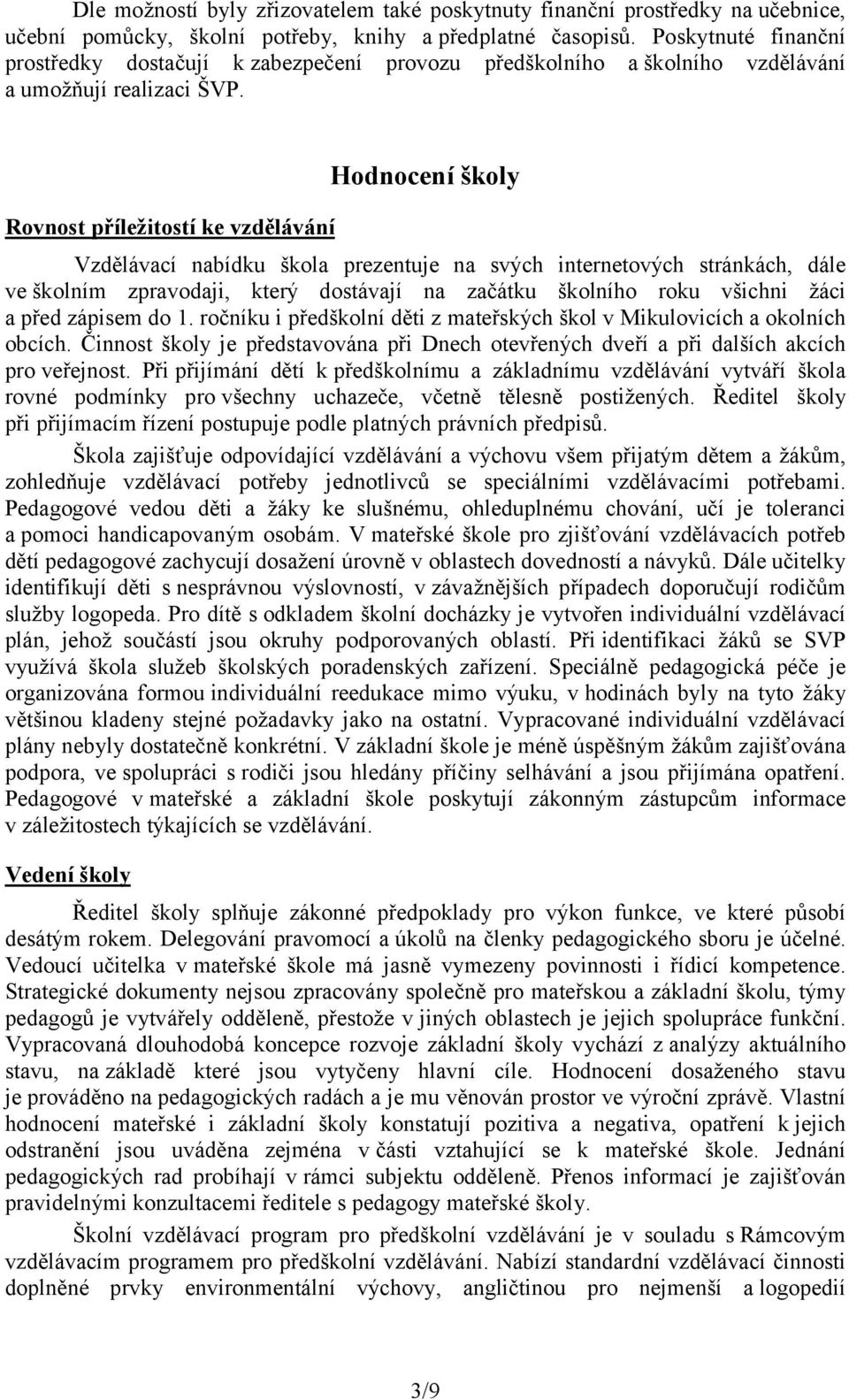 Rovnost příležitostí ke vzdělávání Hodnocení školy Vzdělávací nabídku škola prezentuje na svých internetových stránkách, dále ve školním zpravodaji, který dostávají na začátku školního roku všichni