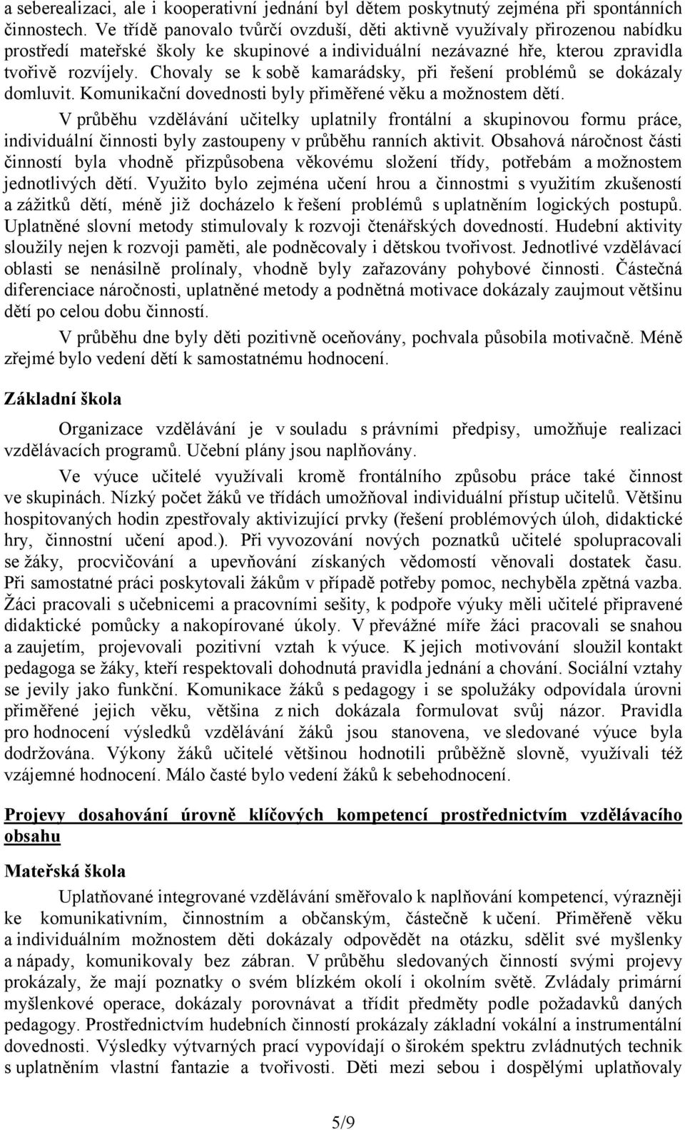 Chovaly se k sobě kamarádsky, při řešení problémů se dokázaly domluvit. Komunikační dovednosti byly přiměřené věku a možnostem dětí.