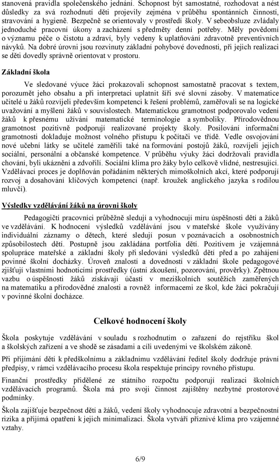 Měly povědomí o významu péče o čistotu a zdraví, byly vedeny kuplatňování zdravotně preventivních návyků.