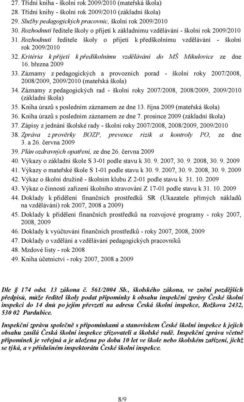 Kritéria k přijetí k předškolnímu vzdělávání do MŠ Mikulovice ze dne 16. března 2009 33. Záznamy z pedagogických a provozních porad - školní roky 2007/2008, 2008/2009, 2009/2010 (mateřská škola) 34.