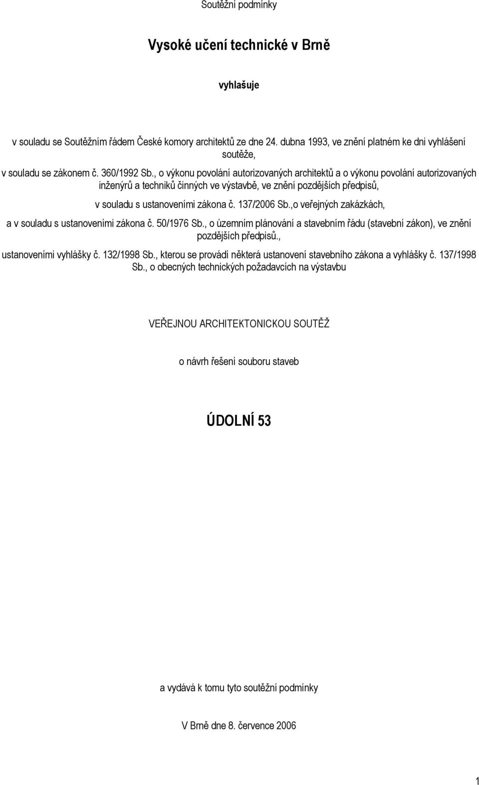 137/2006 Sb.,o veřejných zakázkách, a v souladu s ustanoveními zákona č. 50/1976 Sb., o územním plánování a stavebním řádu (stavební zákon), ve znění pozdějších předpisů., ustanoveními vyhlášky č.